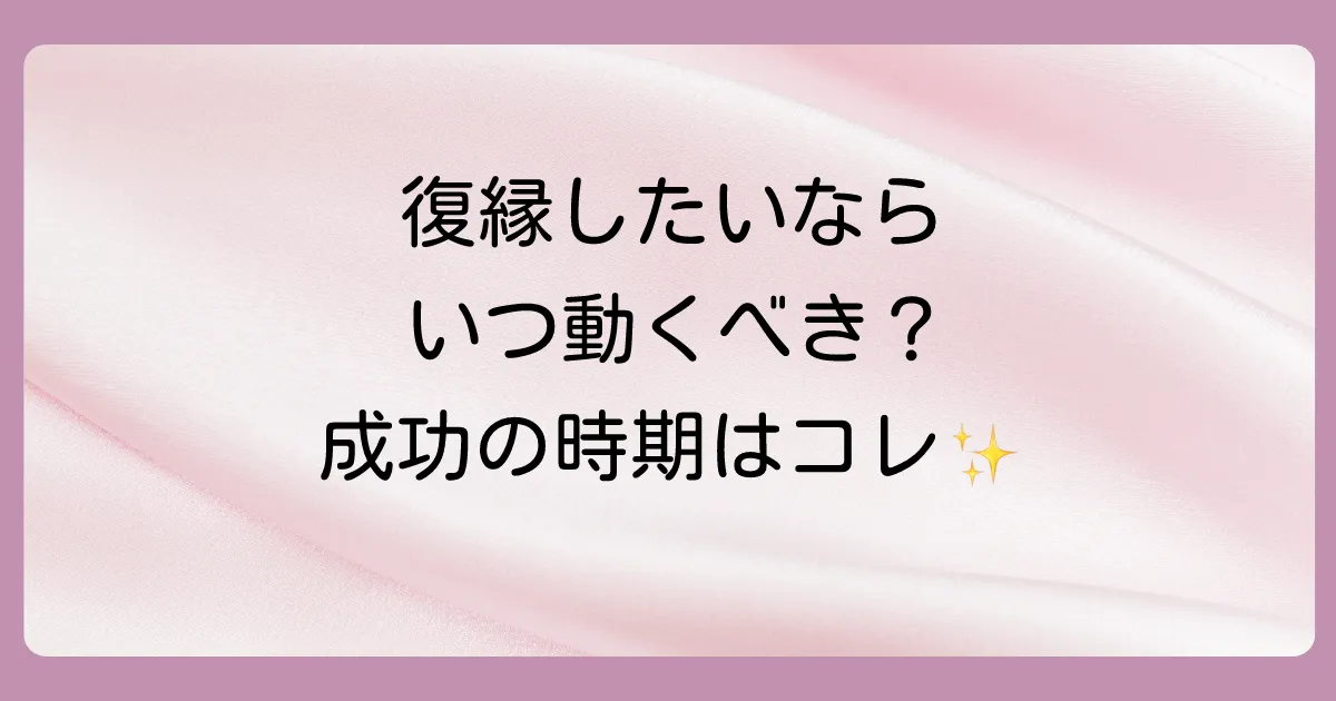 復縁を切り出すベストなタイミングとは？