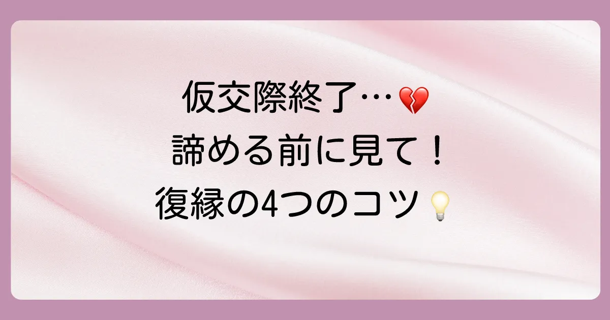 仮交際終了から復縁へ！成功率を上げる4つのステップ