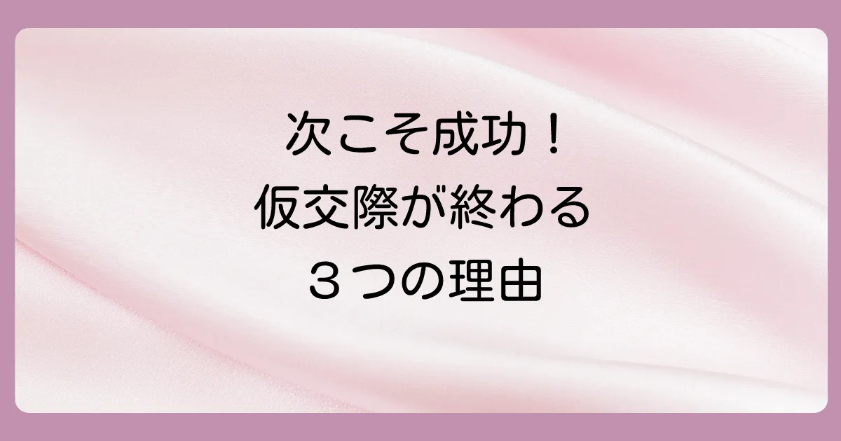 次に活かす！仮交際が終了する主な理由