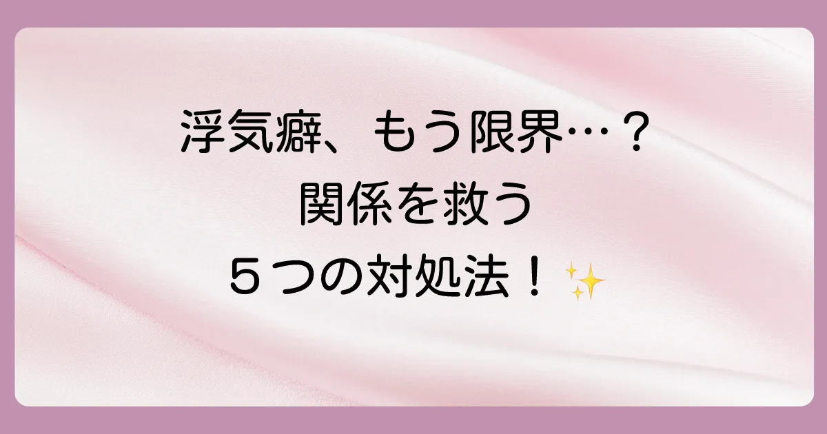 パートナーの浮気癖を治すためにできること