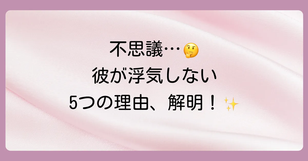 なぜ？彼らが一生浮気をしない5つの根本的な理由