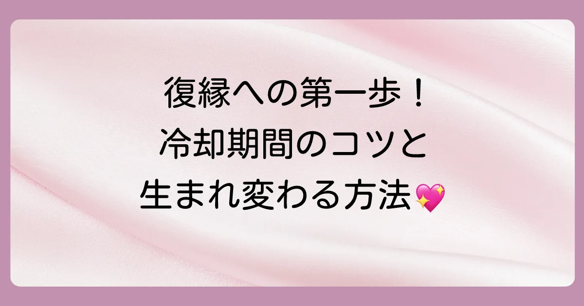 【冷却期間の全て】期間の目安と自分磨きの具体例
