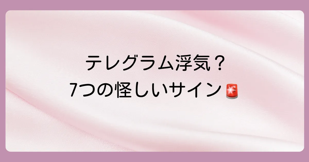 パートナーのテレグラム浮気を疑うべき7つのサイン