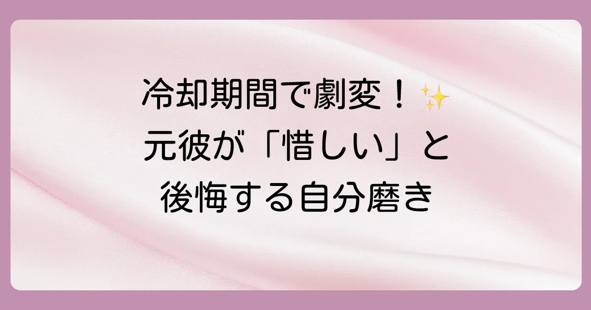 【冷却期間の過ごし方】元彼を「惜しいことをした」と思わせる自分磨きのコツ