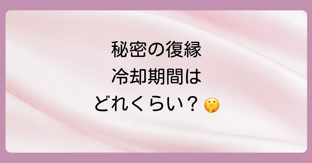 【状況別】復縁の可能性を高める冷却期間の目安