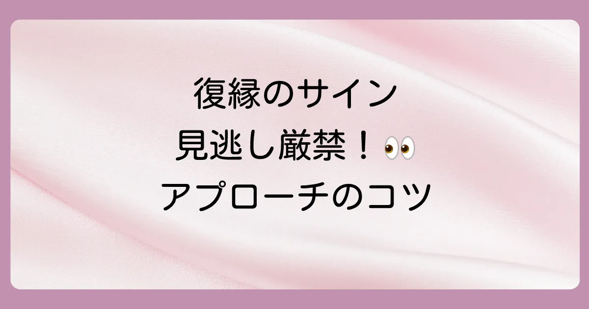復縁のサインを見逃さない!冷却期間後のアプローチ方法