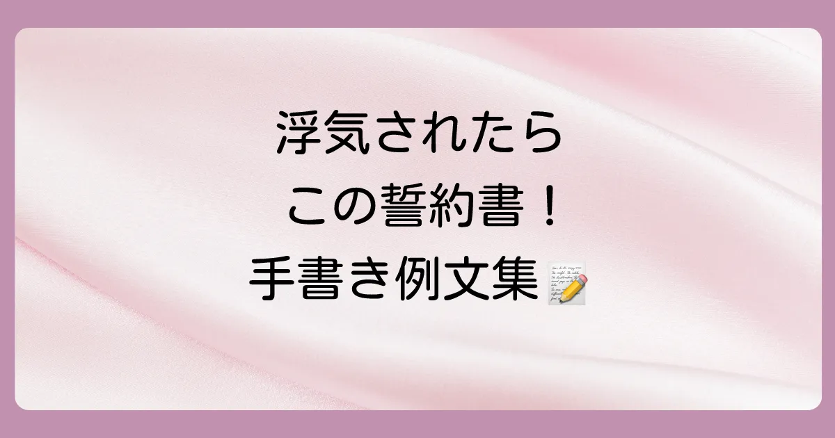 【今すぐ使える】浮気の誓約書の手書き例文テンプレート