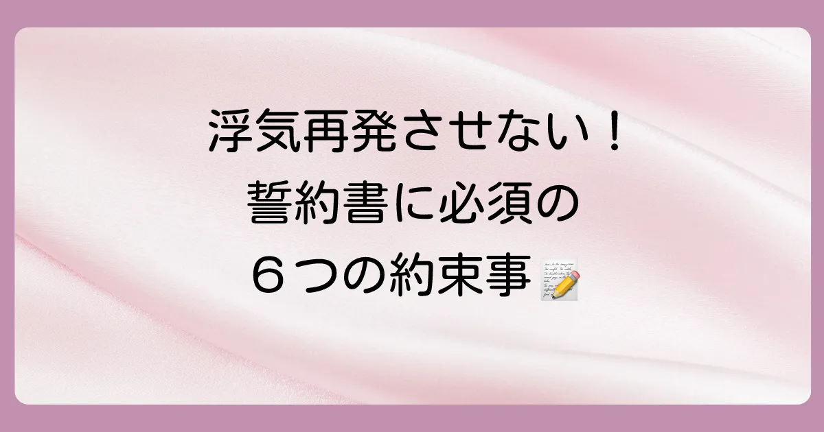 誓約書に盛り込むべき重要な6つの内容