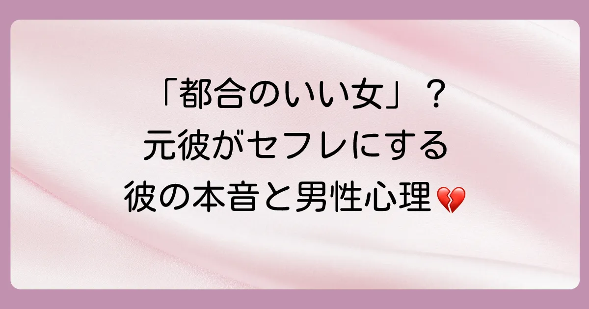 なぜ彼はあなたをセフレにするの?元彼の本音と男性心理
