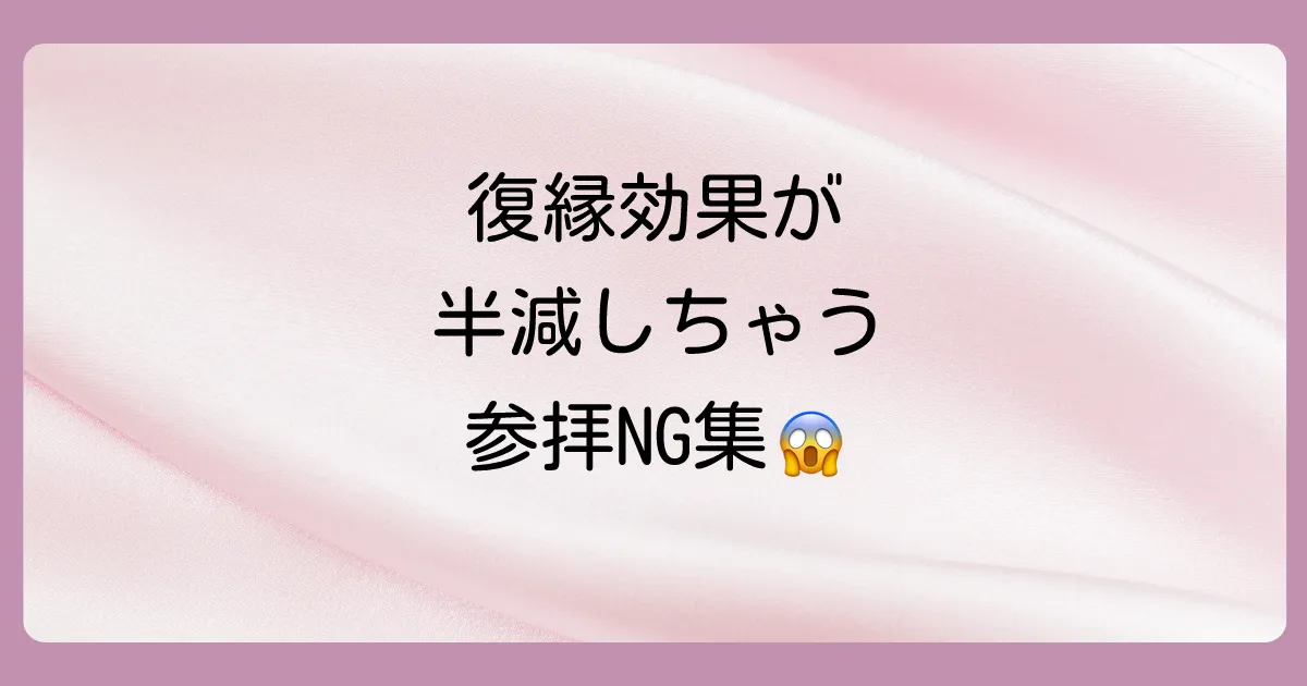 もしかして間違ってる?復縁効果を半減させるNG参拝方法